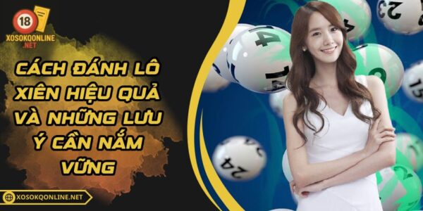 Cách Đánh Lô Xiên Hiệu Quả Và Những Lưu Ý Cần Nắm Vững