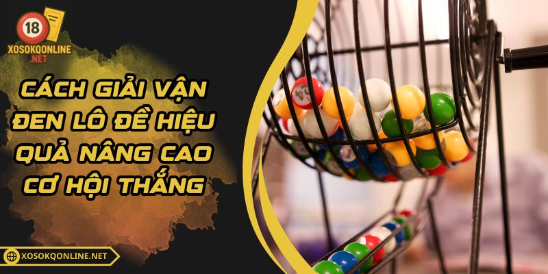 Cách Giải Vận Đen Lô Đề Hiệu Quả Nâng Cao Cơ Hội Thắng
