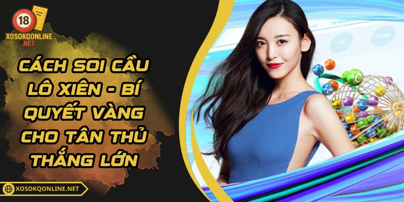 Cách Soi Cầu Lô Xiên - Bí Quyết Vàng Cho Tân Thủ Thắng Lớn
