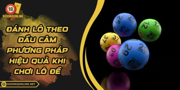 Đánh Lô Theo Đầu Câm – Phương Pháp Hiệu Quả Khi Chơi Lô Đề