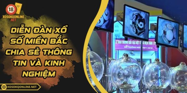 Diễn Đàn Xổ Số Miền Bắc Chia Sẻ Thông Tin Và Kinh Nghiệm