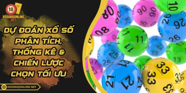 Dự Đoán Xổ Số – Phân Tích, Thống Kê & Chiến Lược Chọn Tối Ưu