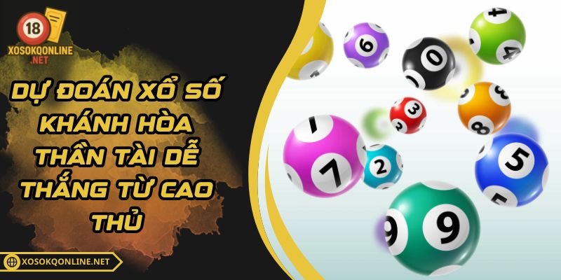 Dự Đoán Xổ Số Khánh Hòa Thần Tài Dễ Thắng Từ Cao Thủ