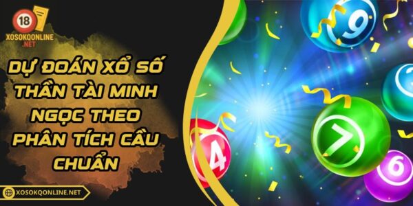 Dự Đoán Xổ Số Thần Tài Minh Ngọc Theo Phân Tích Cầu Chuẩn