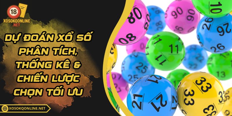 Dự Đoán Xổ Số - Phân Tích, Thống Kê & Chiến Lược Chọn Tối Ưu