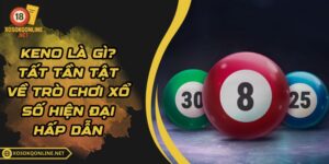 Keno Là Gì? Tất Tần Tật Về Trò Chơi Xổ Số Hiện Đại Hấp Dẫn