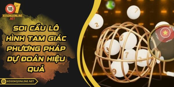 Soi Cầu Lô Hình Tam Giác – Phương Pháp Dự Đoán Hiệu Quả