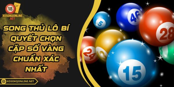 Song Thủ Lô – Bí Quyết Chọn Cặp Số Vàng Chuẩn Xác Nhất
