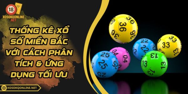 Thống Kê Xổ Số Miền Bắc Với Cách Phân Tích & Ứng Dụng Tối Ưu