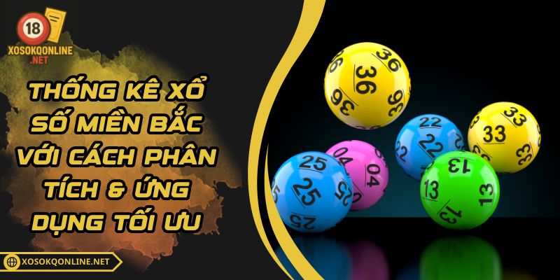 Thống Kê Xổ Số Miền Bắc Với Cách Phân Tích & Ứng Dụng Tối Ưu