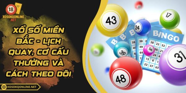 Xổ Số Miền Bắc – Lịch Quay, Cơ Cấu Thưởng Và Cách Theo Dõi