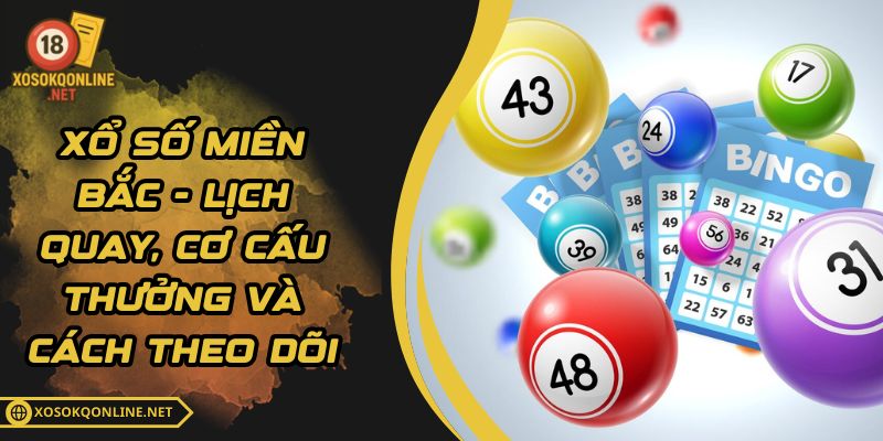 Xổ Số Miền Bắc - Lịch Quay, Cơ Cấu Thưởng Và Cách Theo Dõi