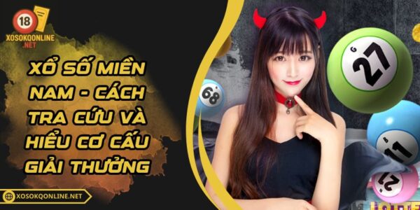 Xổ Số Miền Nam – Cách Tra Cứu Và Hiểu Cơ Cấu Giải Thưởng