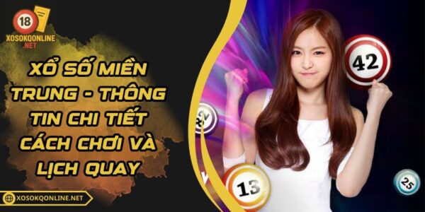 Xổ Số Miền Trung – Thông Tin Chi Tiết Cách Chơi Và Lịch Quay