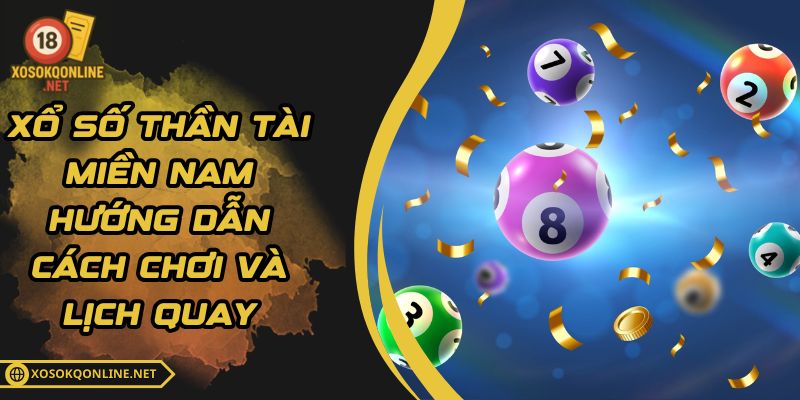 Xổ Số Thần Tài Miền Nam - Hướng Dẫn Cách Chơi Và Lịch Quay