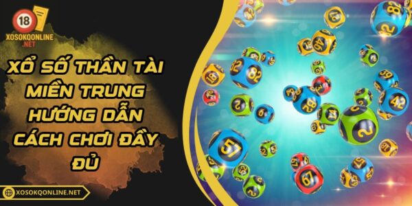 Xổ Số Thần Tài Miền Trung – Hướng Dẫn Cách Chơi Đầy Đủ