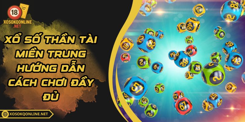 Xổ Số Thần Tài Miền Trung - Hướng Dẫn Cách Chơi Đầy Đủ