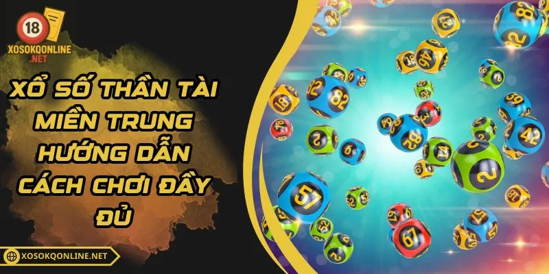 Xổ Số Thần Tài Miền Trung - Hướng Dẫn Cách Chơi Đầy Đủ